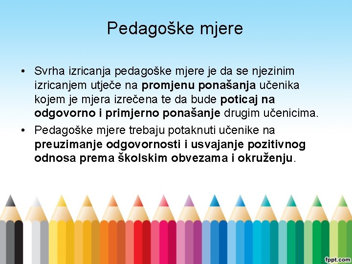 Pedagoške mjere • Svrha izricanja pedagoške mjere je da se njezinim izricanjem utječe na