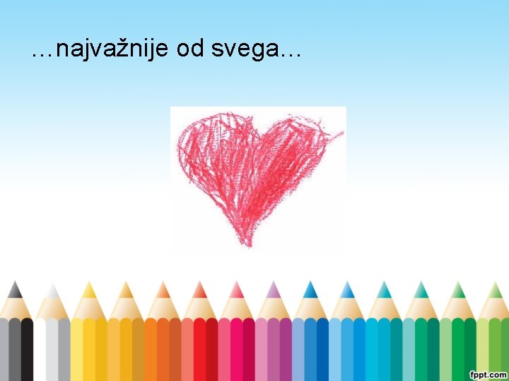 …najvažnije od svega… 