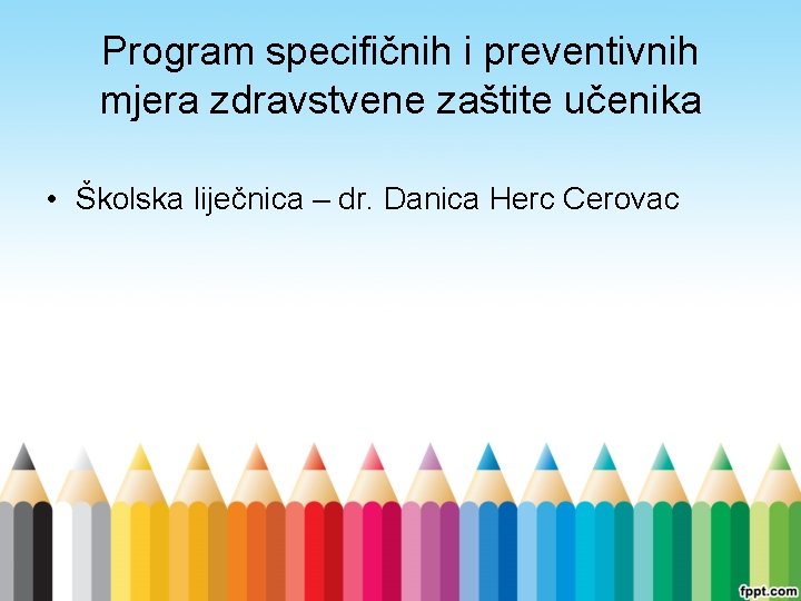 Program specifičnih i preventivnih mjera zdravstvene zaštite učenika • Školska liječnica – dr. Danica