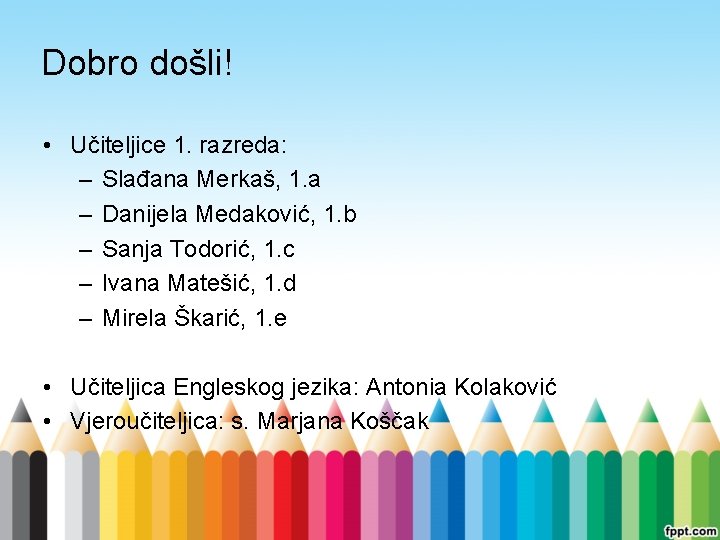 Dobro došli! • Učiteljice 1. razreda: – Slađana Merkaš, 1. a – Danijela Medaković,