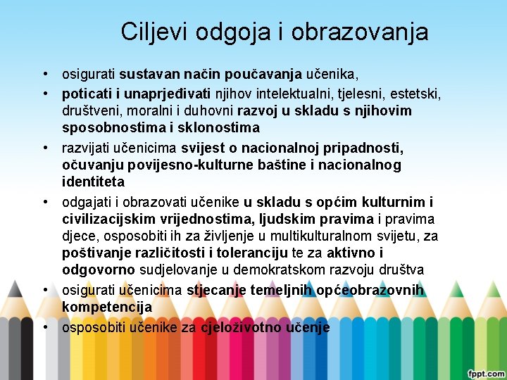 Ciljevi odgoja i obrazovanja • osigurati sustavan način poučavanja učenika, • poticati i unaprjeđivati