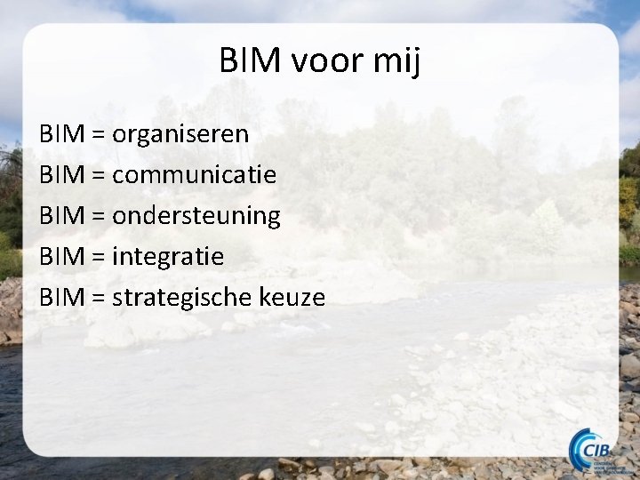 BIM voor mij BIM = organiseren BIM = communicatie BIM = ondersteuning BIM = BIM voor mij BIM = organiseren BIM = communicatie BIM = ondersteuning BIM =