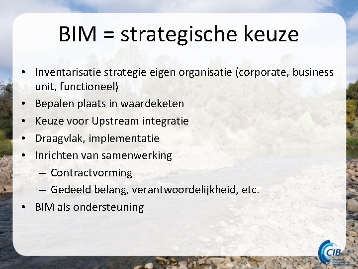 BIM = strategische keuze • Inventarisatie strategie eigen organisatie (corporate, business unit, functioneel) • BIM = strategische keuze • Inventarisatie strategie eigen organisatie (corporate, business unit, functioneel) •