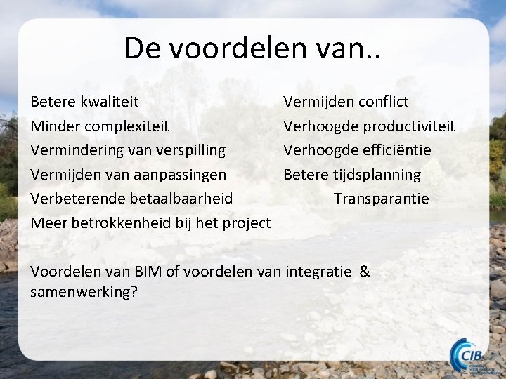 De voordelen van. . Betere kwaliteit Minder complexiteit Vermindering van verspilling Vermijden van aanpassingen