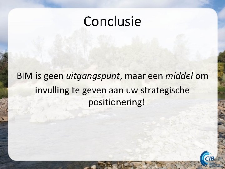 Conclusie BIM is geen uitgangspunt, maar een middel om invulling te geven aan uw