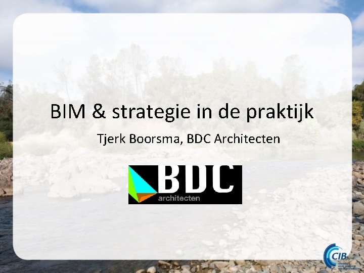 BIM & strategie in de praktijk Tjerk Boorsma, BDC Architecten 