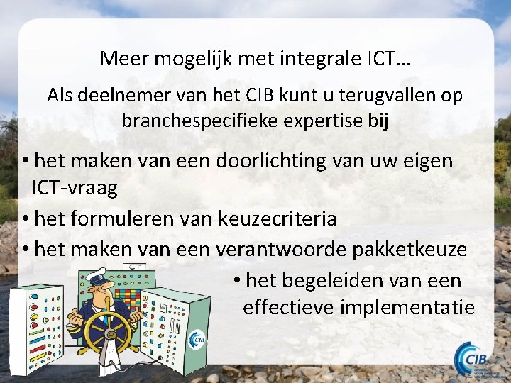 Meer mogelijk met integrale ICT… Als deelnemer van het CIB kunt u terugvallen op Meer mogelijk met integrale ICT… Als deelnemer van het CIB kunt u terugvallen op