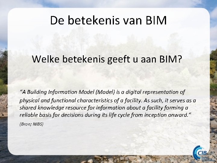 De betekenis van BIM Welke betekenis geeft u aan BIM? “A Building Information Model De betekenis van BIM Welke betekenis geeft u aan BIM? “A Building Information Model