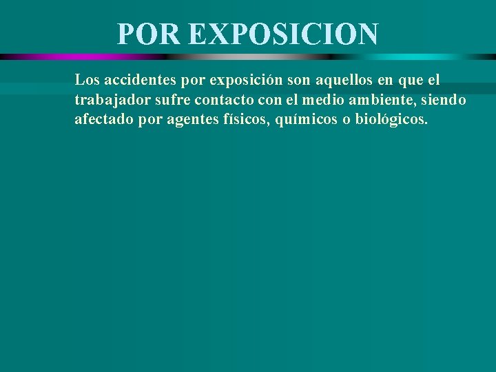 POR EXPOSICION Los accidentes por exposición son aquellos en que el trabajador sufre contacto
