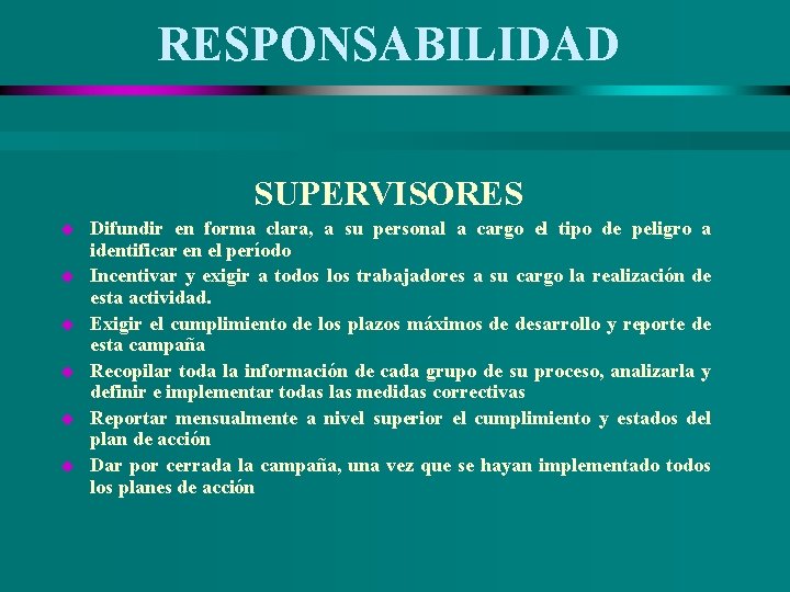 RESPONSABILIDAD SUPERVISORES u u u Difundir en forma clara, a su personal a cargo