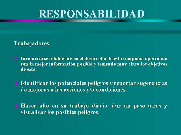 RESPONSABILIDAD Trabajadores: u Involucrarse totalmente en el desarrollo de esta campaña, aportando con la