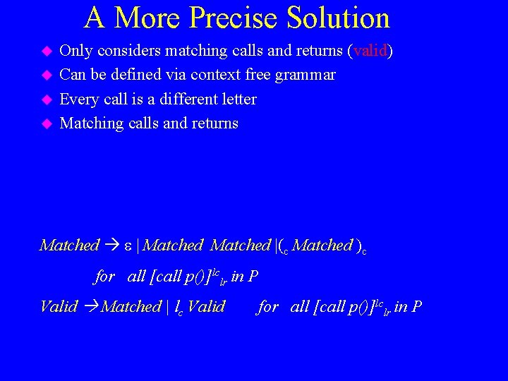 A More Precise Solution u u Only considers matching calls and returns (valid) Can