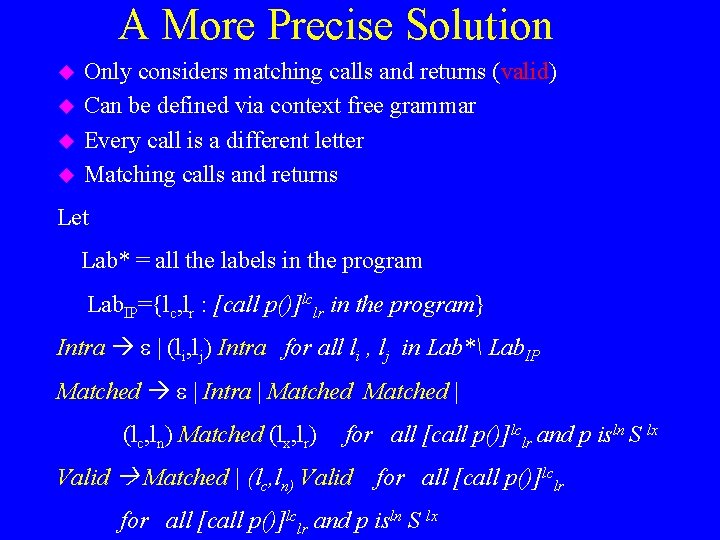 A More Precise Solution u u Only considers matching calls and returns (valid) Can