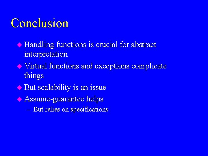 Conclusion u Handling functions is crucial for abstract interpretation u Virtual functions and exceptions