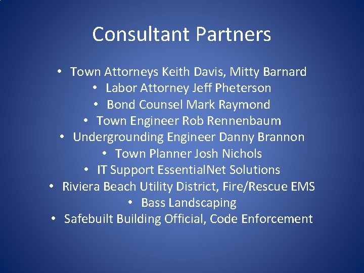 Consultant Partners • Town Attorneys Keith Davis, Mitty Barnard • Labor Attorney Jeff Pheterson