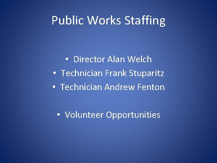 Public Works Staffing • Director Alan Welch • Technician Frank Stuparitz • Technician Andrew
