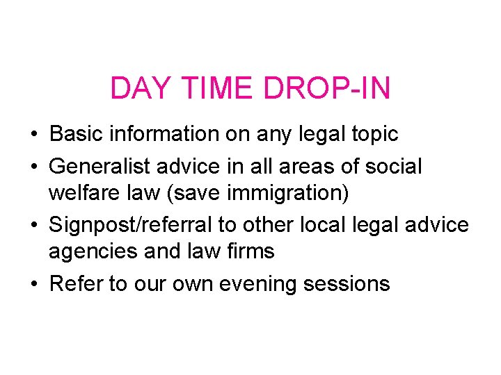 DAY TIME DROP-IN • Basic information on any legal topic • Generalist advice in