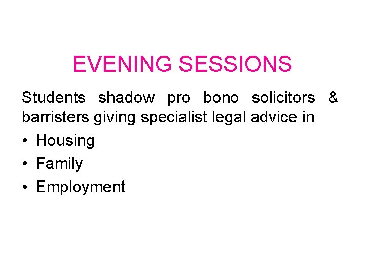 EVENING SESSIONS Students shadow pro bono solicitors & barristers giving specialist legal advice in