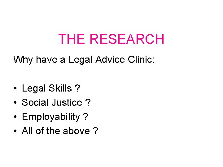 THE RESEARCH Why have a Legal Advice Clinic: • • Legal Skills ? Social
