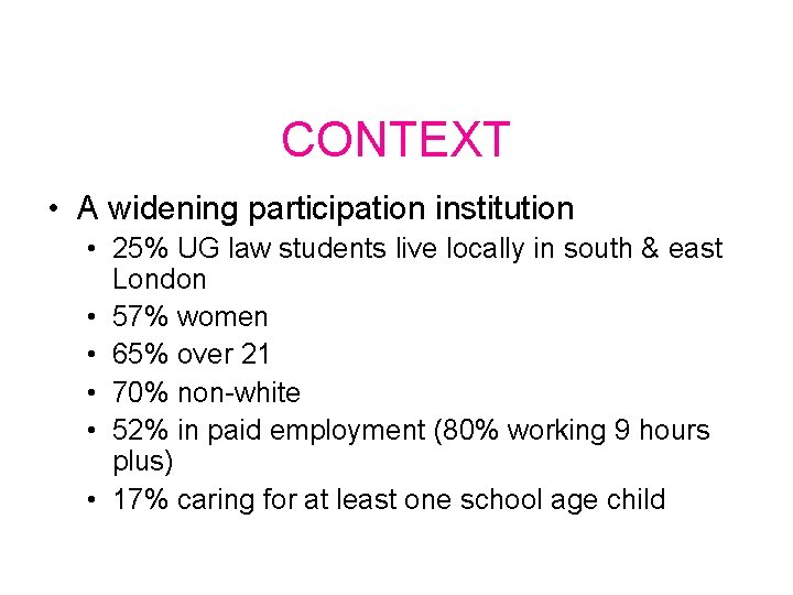 CONTEXT • A widening participation institution • 25% UG law students live locally in