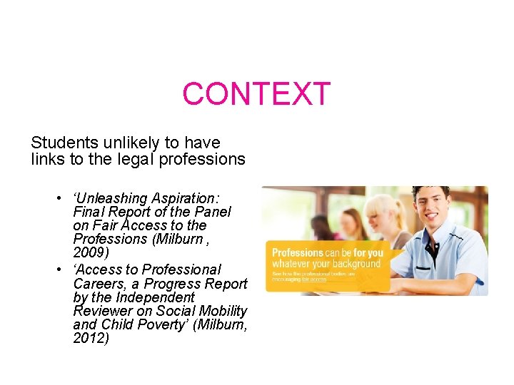 CONTEXT Students unlikely to have links to the legal professions • ‘Unleashing Aspiration: Final