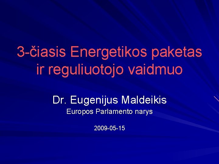 3 -čiasis Energetikos paketas ir reguliuotojo vaidmuo Dr. Eugenijus Maldeikis Europos Parlamento narys 2009
