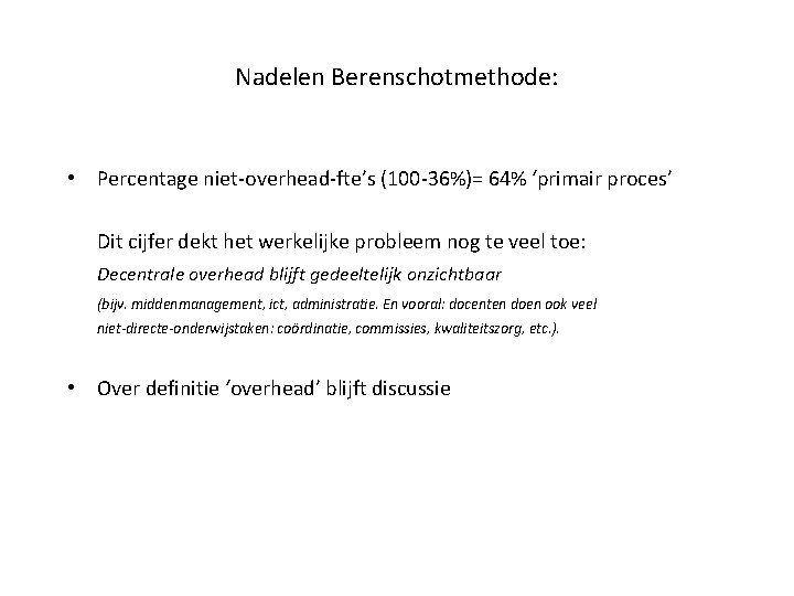 Nadelen Berenschotmethode: • Percentage niet-overhead-fte’s (100 -36%)= 64% ‘primair proces’ Dit cijfer dekt het