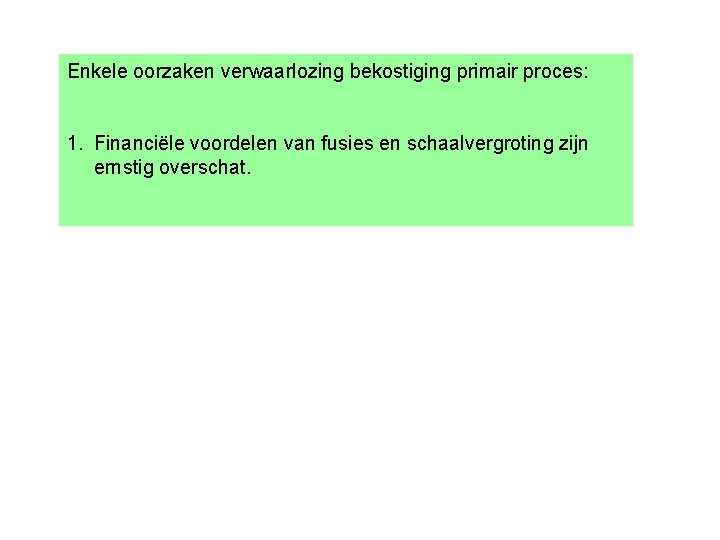 Enkele oorzaken verwaarlozing bekostiging primair proces: 1. Financiële voordelen van fusies en schaalvergroting zijn