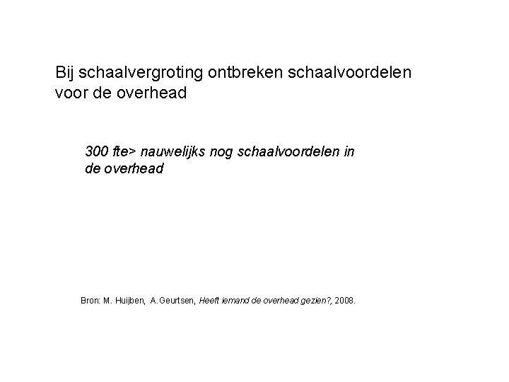 Bij schaalvergroting ontbreken schaalvoordelen voor de overhead 300 fte> nauwelijks nog schaalvoordelen in de