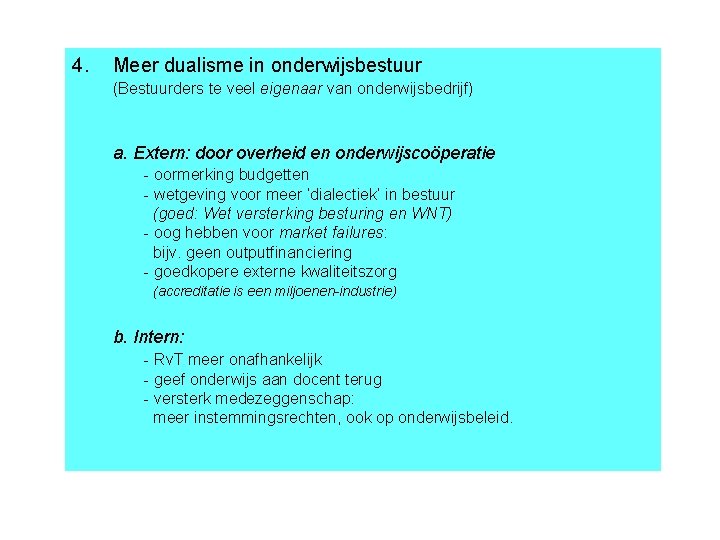 4. Meer dualisme in onderwijsbestuur (Bestuurders te veel eigenaar van onderwijsbedrijf) a. Extern: door