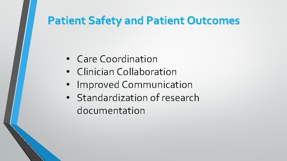 Patient Safety and Patient Outcomes • • Care Coordination Clinician Collaboration Improved Communication Standardization