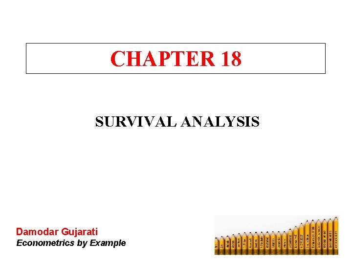 CHAPTER 18 SURVIVAL ANALYSIS Damodar Gujarati Econometrics by Example 