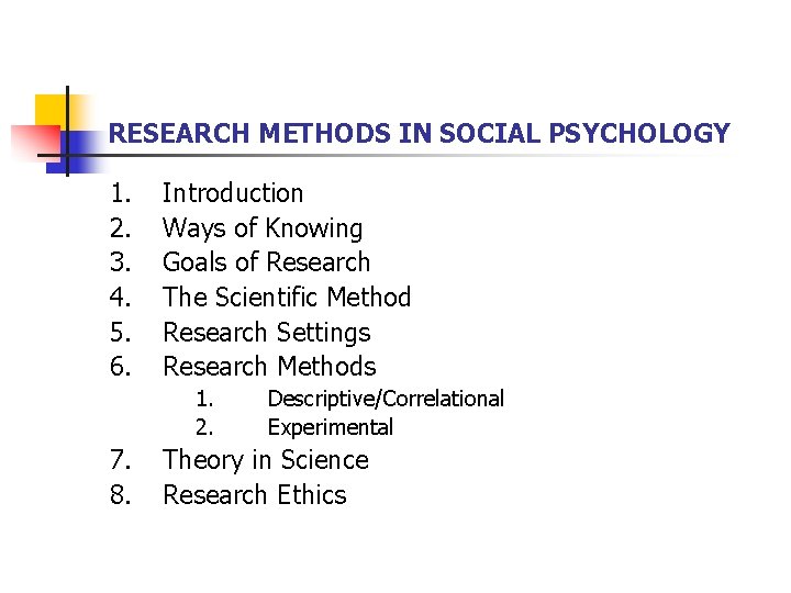 RESEARCH METHODS IN SOCIAL PSYCHOLOGY 1. 2. 3. 4. 5. 6. Introduction Ways of