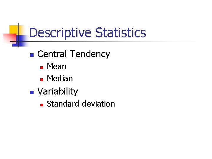 Descriptive Statistics n Central Tendency n n n Mean Median Variability n Standard deviation
