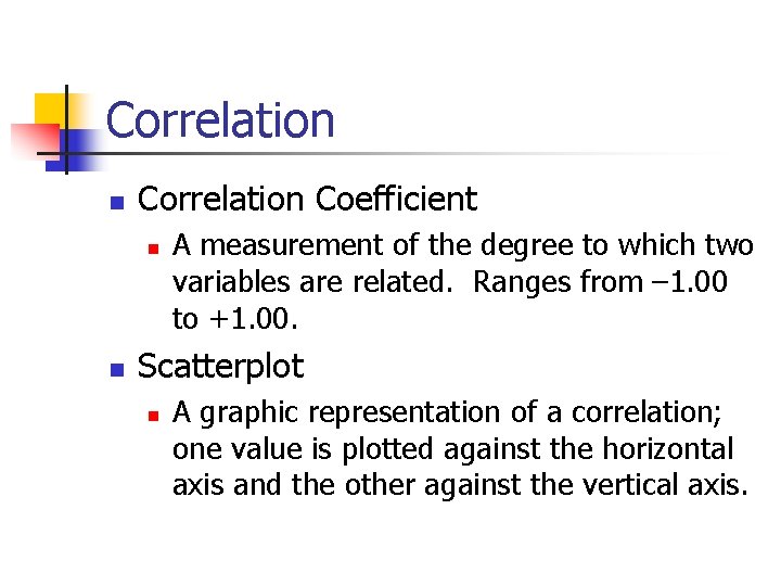 Correlation n Correlation Coefficient n n A measurement of the degree to which two