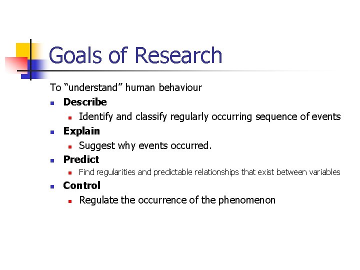 Goals of Research To “understand” human behaviour n Describe n Identify and classify regularly