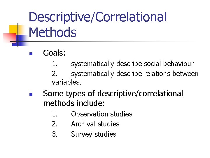 Descriptive/Correlational Methods n Goals: 1. systematically describe social behaviour 2. systematically describe relations between