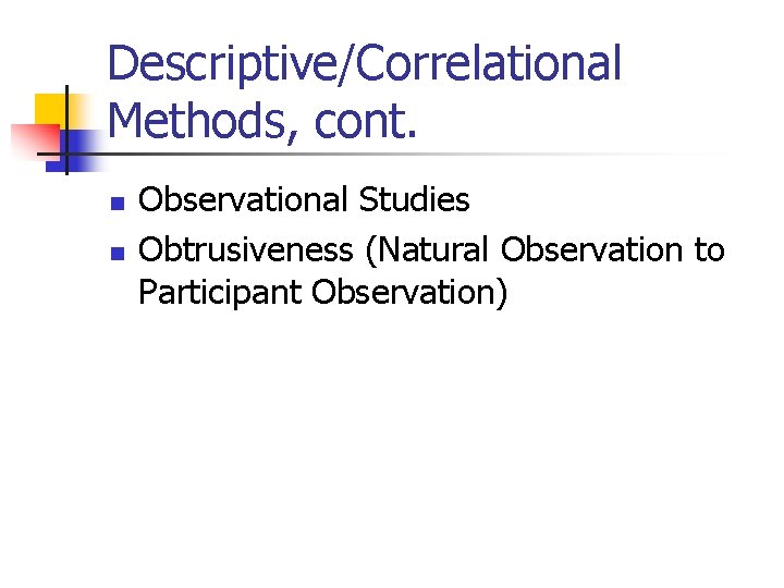 Descriptive/Correlational Methods, cont. n n Observational Studies Obtrusiveness (Natural Observation to Participant Observation) 