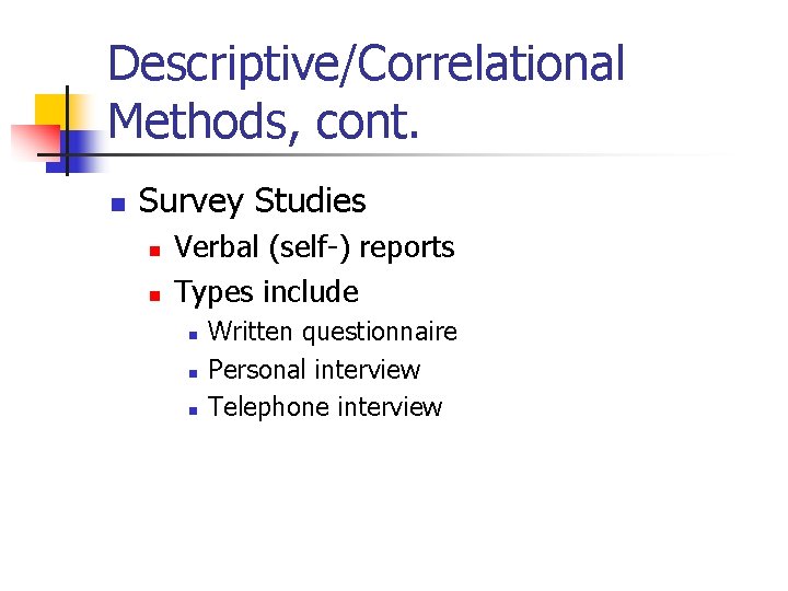 Descriptive/Correlational Methods, cont. n Survey Studies n n Verbal (self-) reports Types include n