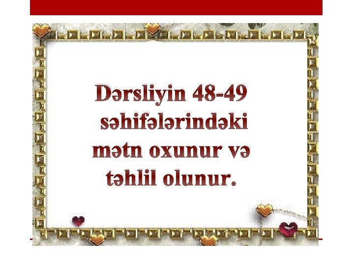 Dərsliyin 48 -49 səhifələrindəki mətn oxunur və təhlil olunur. 