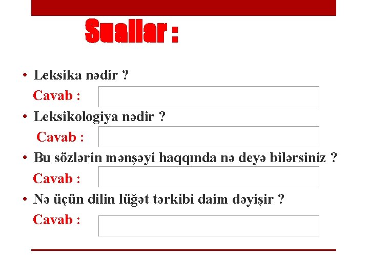 Suallar : • Leksika nədir ? Cavab : • Leksikologiya nədir ? Cavab :