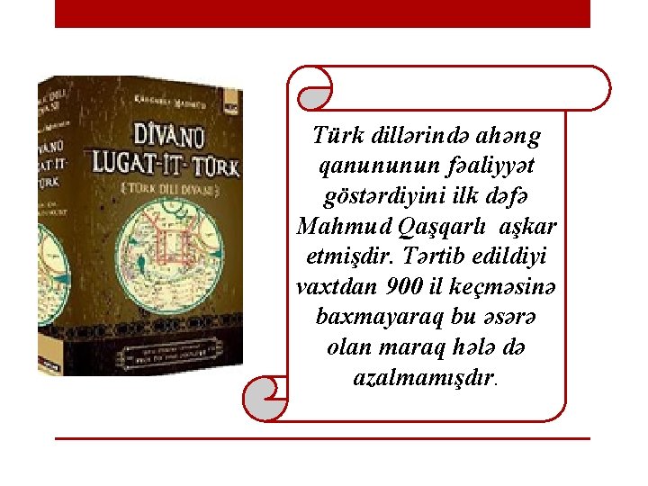 Türk dillərində ahəng qanununun fəaliyyət göstərdiyini ilk dəfə Mahmud Qaşqarlı aşkar etmişdir. Tərtib edildiyi