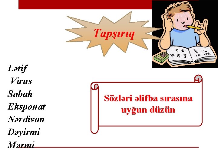 Tapşırıq Lətif Virus Sabah Eksponat Nərdivan Dəyirmi Mərmi Sözləri əlifba sırasına uyğun düzün 