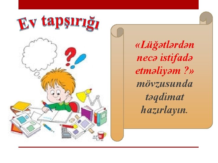  «Lüğətlərdən necə istifadə etməliyəm ? » mövzusunda təqdimat hazırlayın. 