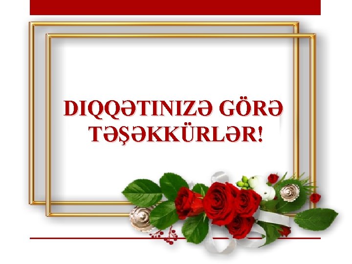 DIQQƏTINIZƏ GÖRƏ TƏŞƏKKÜRLƏR! 