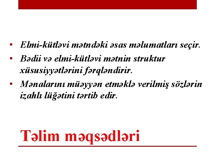  • Elmi-kütləvi mətndəki əsas məlumatları seçir. • Bədii və elmi-kütləvi mətnin struktur xüsusiyyətlərini