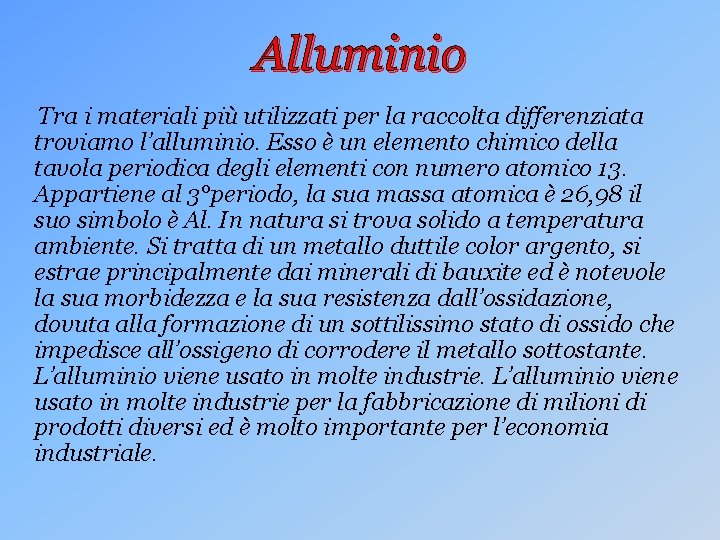 Alluminio Tra i materiali più utilizzati per la raccolta differenziata troviamo l’alluminio. Esso è