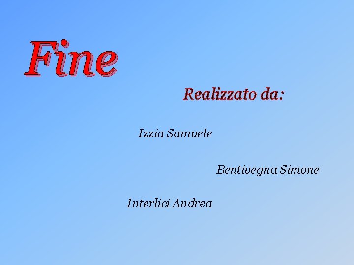 Fine Realizzato da: Izzia Samuele Bentivegna Simone Interlici Andrea 