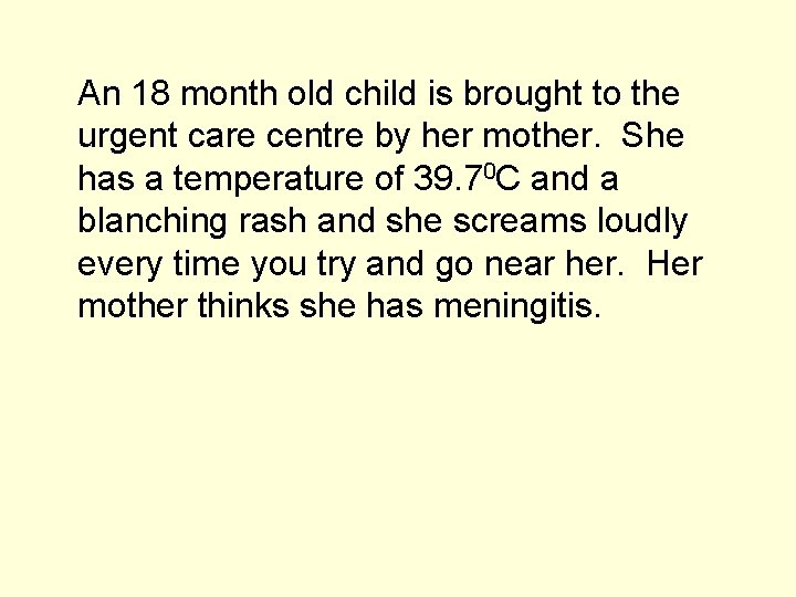 An 18 month old child is brought to the urgent care centre by her An 18 month old child is brought to the urgent care centre by her
