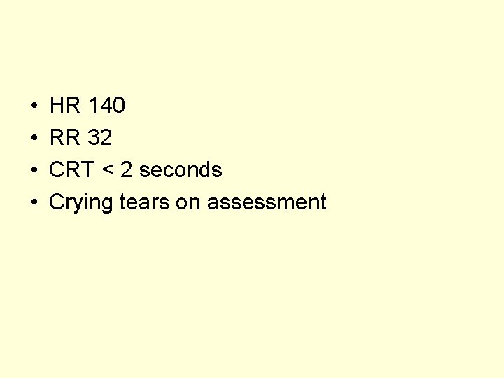• • HR 140 RR 32 CRT < 2 seconds Crying tears on • • HR 140 RR 32 CRT < 2 seconds Crying tears on